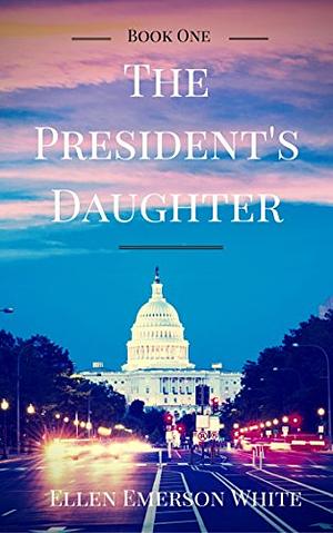 The President's Daughter by Ellen Emerson White