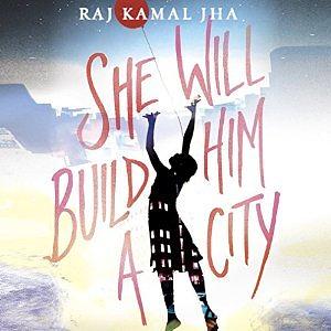 She Will Build Him a City by Raj Kamal Jha