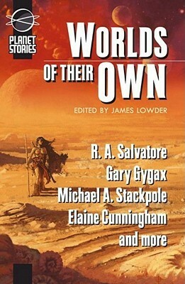 Worlds of Their Own by Greg Stafford, Jeff Grubb, Will McDermott, Elaine Cunningham, Greg Stolze, Richard E. Dansky, Nancy Virginia Varian, Monte Cook, Ed Greenwood, J. Robert King, Gary Gygax, Lisa Smedman, Steven Savile, Michael A. Stackpole, James Lowder, Paul S. Kemp, William King, R.A. Salvatore