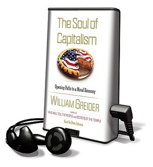 The Soul of Capitalism: Opening Paths to a Moral Economy by William Greider
