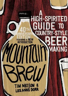 Mountain Brew: A High-Spirited Guide to Country-Style Beer Making by Lee Anne Dorr, Tim Matson