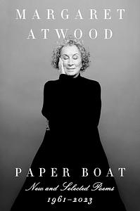 Paper Boat: New and Selected Poems, 1961-2023 by Margaret Atwood, Margaret Atwood