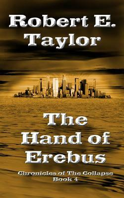 The Hand Of Erebus: Chronicles of The Collapse, Book 4 by Robert E. Taylor