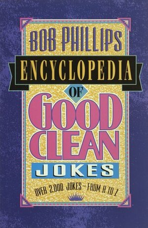 Bob Phillips Encyclopedia Of Good Clean Jokes by Bob Phillips