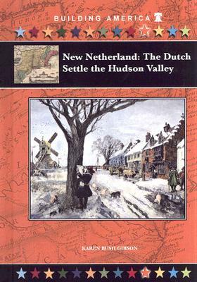 New Netherland: The Dutch Settle the Hudson Valley by Karen Bush Gibson