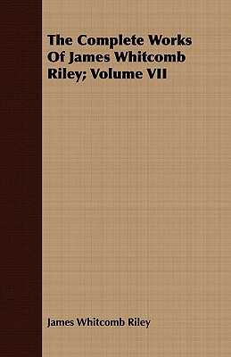 The Complete Works of James Whitcomb Riley; Volume VII by James Whitcomb Riley