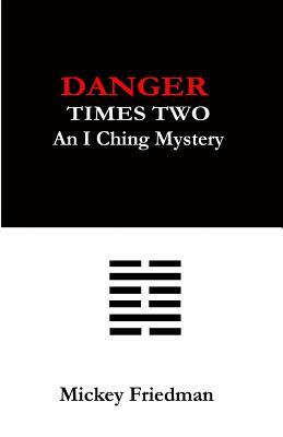 Danger Times Two: An I Ching Mystery by Mickey Friedman