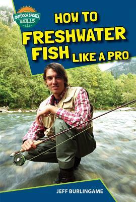 How to Freshwater Fish Like a Pro by Jeff Burlingame