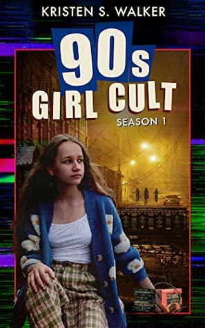 90s Girl Cult: Season 1 (90s Girl Cult, #1) by Kristen S. Walker