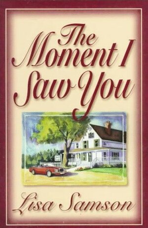 The Moment I Saw You by Lisa Samson