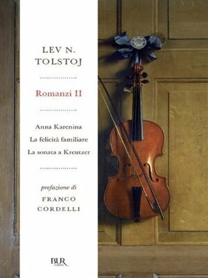 Romanzi II: Anna Karenina - La felicità familiare - La sonata a Kreutzer by Franco Cordelli, Leo Tolstoy