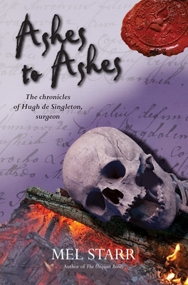 Ashes to Ashes: The Eighth Chronicle of Hugh de Singleton, Surgeon by Mel Starr