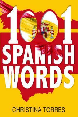 Spanish: 1001 Spanish Words, Increase Your Vocabulary with the Most Used Words in the Spanish Language by Christina Torres