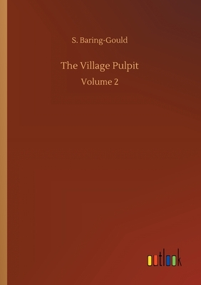 The Village Pulpit: Volume 2 by Sabine Baring Gould