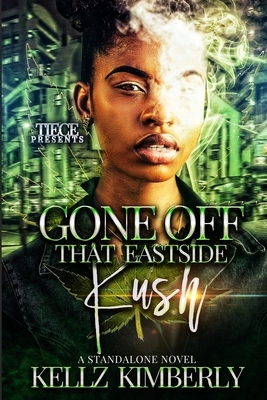 Gone Off That Eastside Kush: A Standalone Novel by Kellz Kimberly