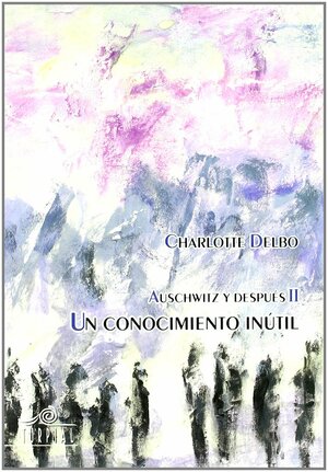 Un conocimiento inútil by Charlotte Delbo