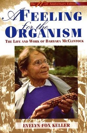 A Feeling for the Organism: The Life and Work of Barbara McClintock by Benoît B. Mandelbrot, Evelyn Fox Keller