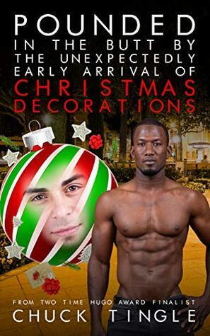 Pounded In The Butt By The Unexpectedly Early Arrival Of Christmas Decorations by Chuck Tingle