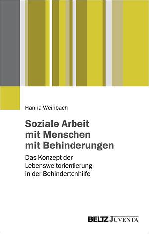 Soziale Arbeit mit Menschen mit Behinderungen: das Konzept der Lebensweltorientierung in der Behindertenhilfe by Hanna Weinbach