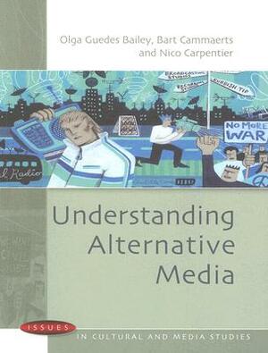 Understanding Alternative Media by Olga Guedes Bailey, Bart Cammaerts, Nico Carpentier