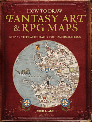 How to Draw Fantasy Art and RPG Maps: Step by Step Cartography for Gamers and Fans by Jared Blando