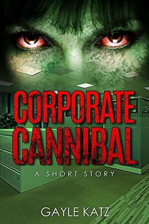 Corporate Cannibal: A Short Zombie Story by Gayle Katz