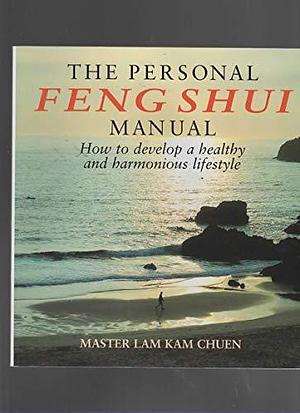 The Personal Feng Shui Manual: How to Develop a Healthy and Harmonious Lifestyle by Lam Kam Chuen