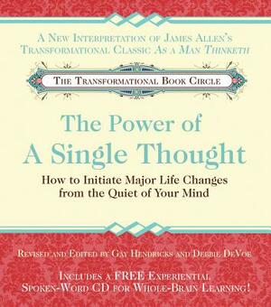 The Power of a Single Thought: How to Initiate Major Life Changes from the Quiet of Your Mind [With CD] by Gay Hendricks, Debbie Devoe