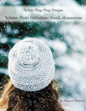 Winter Knits Collection: Small Accessories: While They Play Designs by Kalurah Hudson