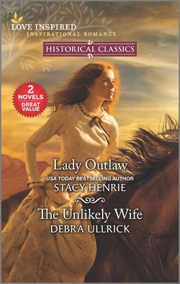 Lady Outlaw & the Unlikely Wife by Debra Ullrick, Stacy Henrie