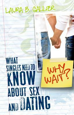 Why Wait?: What Singles Need to Know about Sex and Dating by Laura Gallier