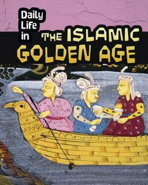 Daily Life in the Islamic Golden Age by Don Nardo
