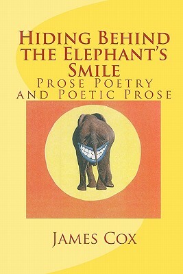 Hiding Behind the Elephant's Smile: Prose Poetry and Poetic Prose by James Cox