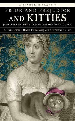 Pride and Prejudice and Kitties: A Cat-Lover's Romp Through Jane Austen's Classic by Deborah Guyol, Jane Austen, Pamela Jane