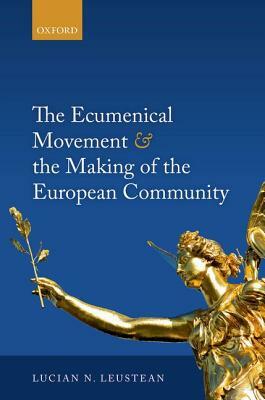 The Ecumenical Movement & the Making of the European Community by Lucian Leustean