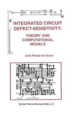 Integrated Circuit Defect-Sensitivity: Theory and Computational Models by José Pineda de Gyvez