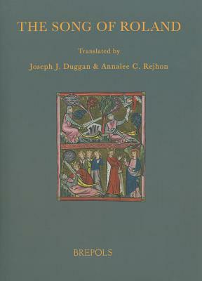 The Song of Roland: Translations of the Versions in Assonance and Rhyme of the Chanson de Roland by Joseph J. Duggan, Annalee Rejhon