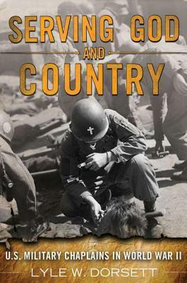 Serving God and Country: United States Military Chaplains in World War II by Lyle Wesley Dorsett