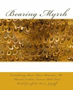 Bearing Myrrh (Anaphora Press Poetry Series) (Volume 2) by Contributing Poets, Mother Macaria Corbett, Ruth Greenfield