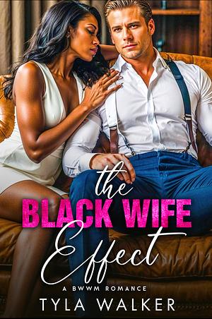 The Black Wife Effect: A BWWM Romance by Tyla Walker