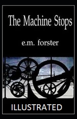 The Machine Stops Illustrated by E.M. Forster