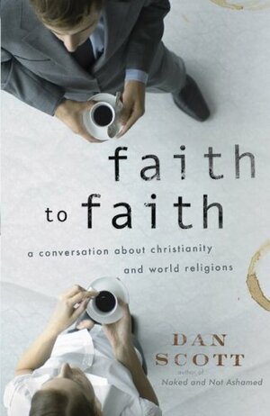 Faith to Faith: A Conversation about Christianity and World Religions by Dan Scott
