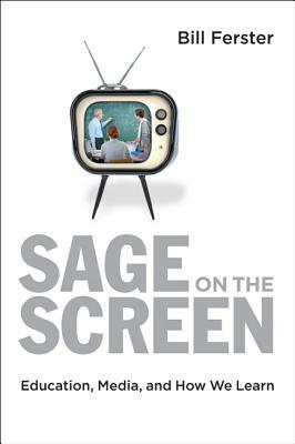 Sage on the Screen: Education, Media, and How We Learn by Bill Ferster