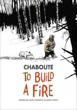 Jack London's To Build a Fire by Christophe Chabouté