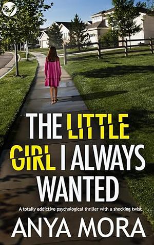 The Little Girl I Always Wanted by Anya Mora, Anya Mora