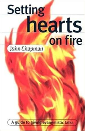 Setting Hearts on Fire: A Guide to Giving Evangelistic Talks by John Chapman