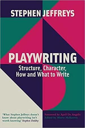 Playwriting: Structure, Character, How and What to Write by Stephen Jeffreys