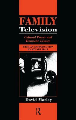 Family Television: Cultural Power and Domestic Leisure by David Morley