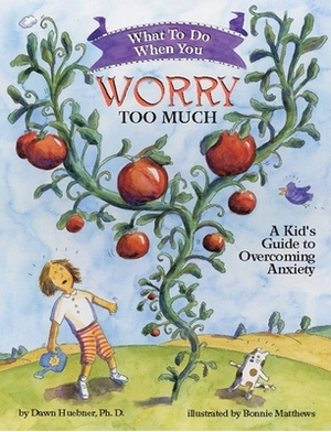 What to Do When You Worry Too Much: A Kid's Guide to Overcoming Anxiety by Dawn Huebner