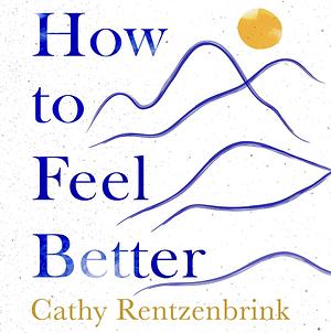 How to Feel Better by Cathy Rentzenbrink